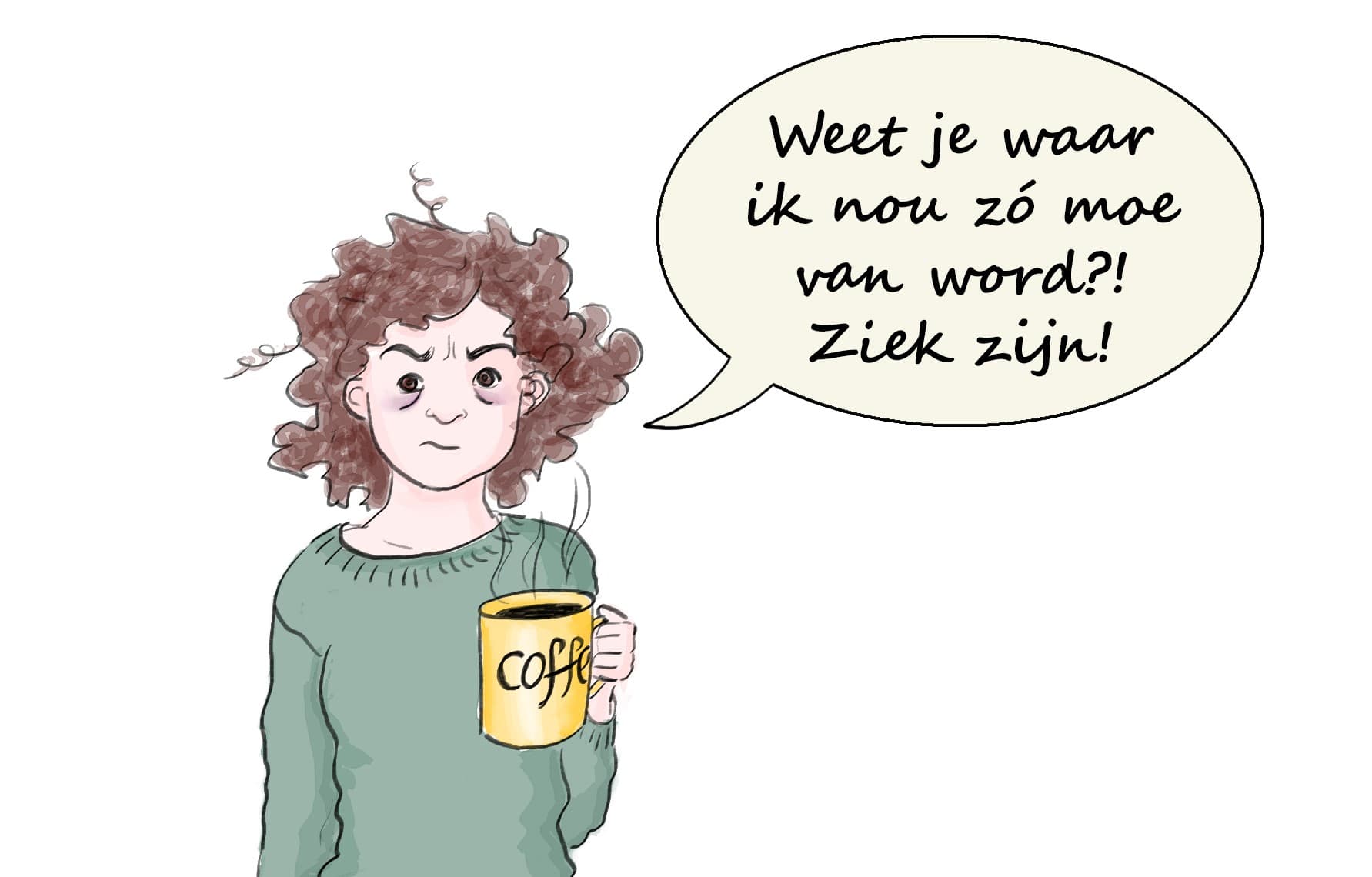 Weet je waar ik zo moe van word?! Ziek zijn!